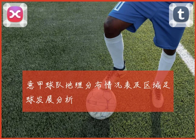 意甲球队地理分布情况表及区域足球发展分析