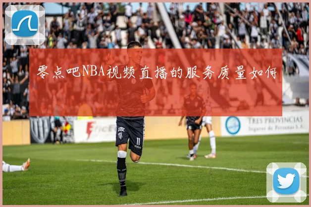 零点吧NBA视频直播的服务质量如何