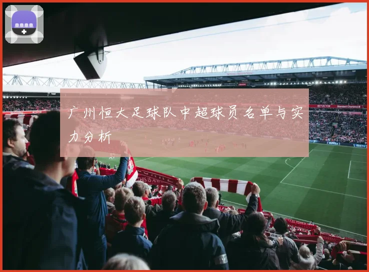 广州恒大足球队中超球员名单与实力分析